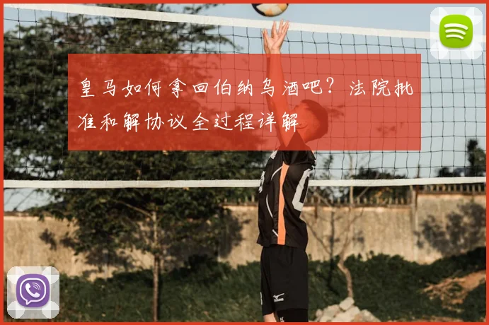 皇马如何拿回伯纳乌酒吧?法院批准和解协议全过程详解