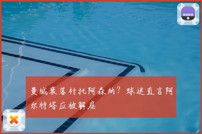曼城衰落衬托阿森纳？球迷直言阿尔特塔应被解雇